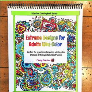 Extreme Designs for Adults Who Color - Live Your Life in Color Series