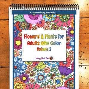 Flowers & Plants for Adults Who Color, Volume 2 - Live Your Life In Color Series